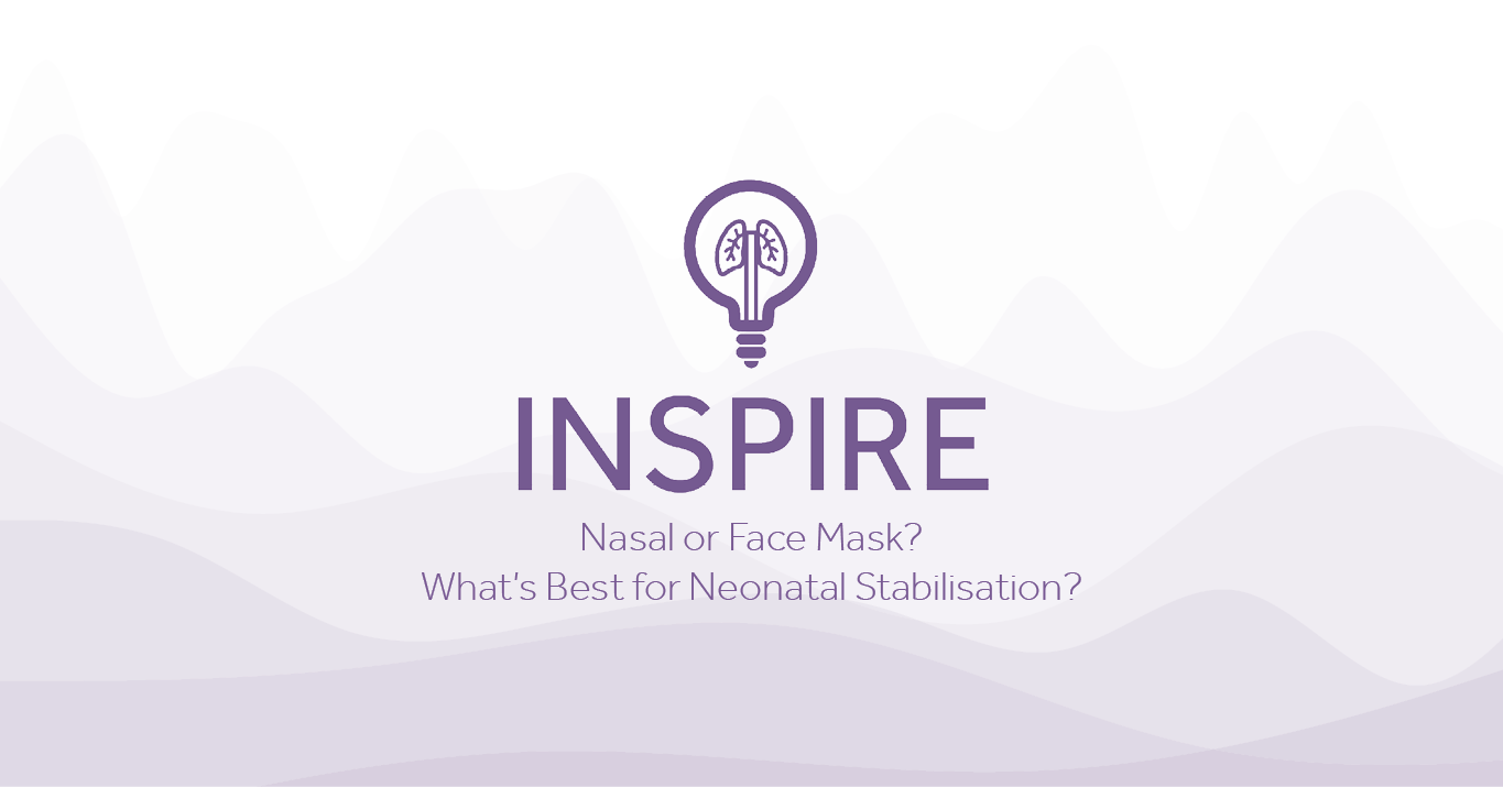 INSPIRE Nasal or Face Mask Whats Best for Neonatal Stabilisation Eakin Healthcare